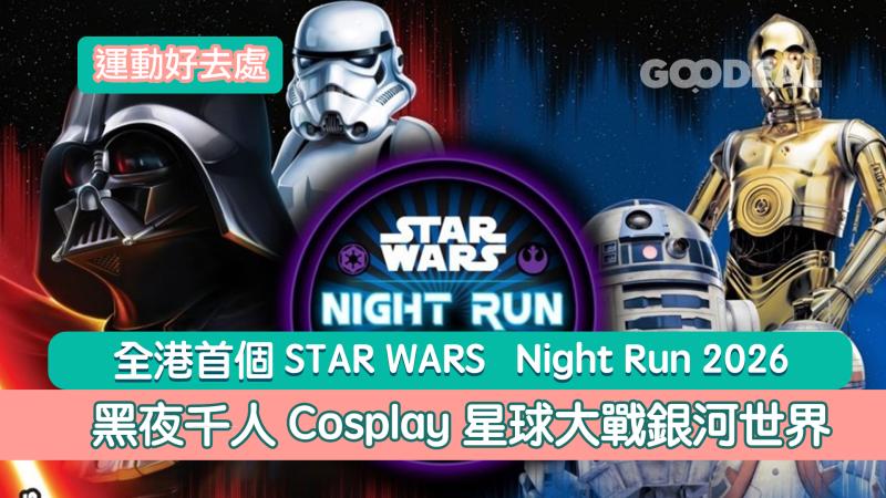運動好去處｜全港首個STAR WARS&nbsp; Night Run 2026 黑夜千人Cosplay星球大戰銀河世界