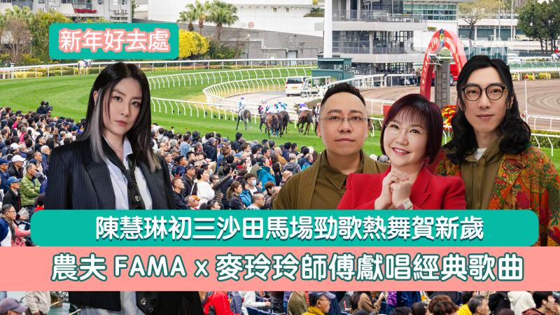 新年好去處｜陳慧琳初三沙田馬場勁歌熱舞賀新歲  農夫FAMA x麥玲玲師傅獻唱經典歌曲 