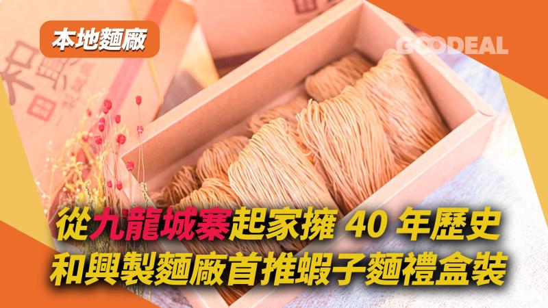本地麵廠｜從九龍城寨起家擁40年歷史 和興製麵廠首推蝦子麵禮盒裝 